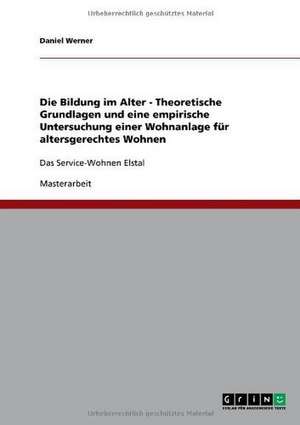 Die Bildung im Alter - Theoretische Grundlagen und eine empirische Untersuchung einer Wohnanlage für altersgerechtes Wohnen de Daniel Werner