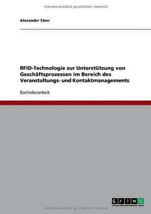 RFID-Technologie zur Unterstützung von Geschäftsprozessen im Bereich des Veranstaltungs- und Kontaktmanagements de Alexander Sänn