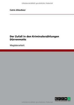 Der Zufall in den Kriminalerzählungen Dürrenmatts de Catrin Altzschner