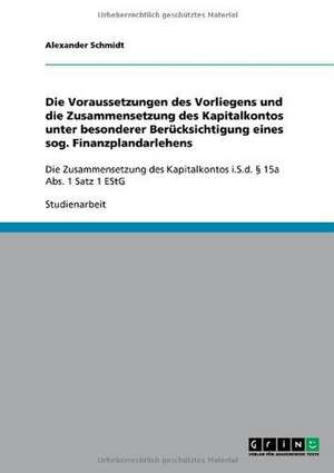 Die Voraussetzungen des Vorliegens und die Zusammensetzung des Kapitalkontos unter besonderer Berücksichtigung eines sog. Finanzplandarlehens de Alexander Schmidt