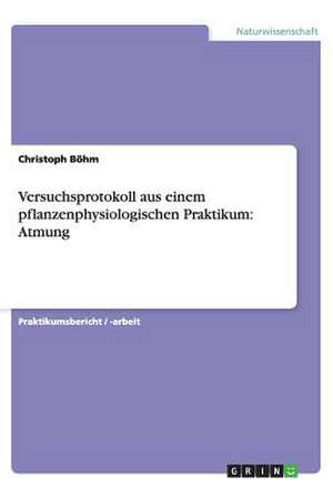 Versuchsprotokoll aus einem pflanzenphysiologischen Praktikum: Atmung de Christoph Böhm