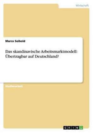 Das skandinavische Arbeitsmarktmodell: Übertragbar auf Deutschland? de Marco Seibold