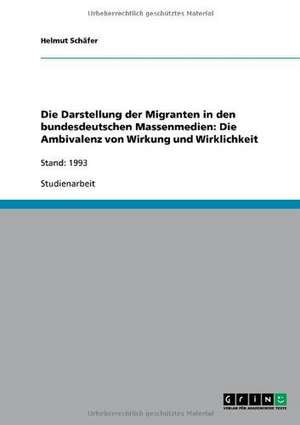 Die Darstellung der Migranten in den bundesdeutschen Massenmedien: Die Ambivalenz von Wirkung und Wirklichkeit de Helmut Schäfer