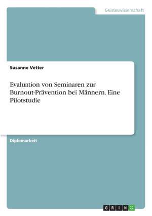 Evaluation von Seminaren zur Burnout-Prävention bei Männern. Eine Pilotstudie de Susanne Vetter