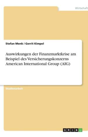 Auswirkungen der Finanzmarktkrise am Beispiel des Versicherungskonzerns American International Group (AIG) de Gerrit Kimpel