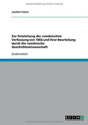 Zur Entstehung der rumänischen Verfassung von 1866 und ihrer Beurteilung durch die rumänische Geschichtswissenschaft de Joachim Cotaru