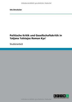 Politische Kritik und Gesellschaftskritik in Tatjana Tolstajas Roman Kys' de Ute Drechsler