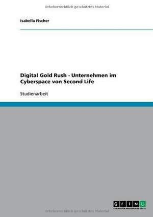 Digital Gold Rush - Unternehmen im Cyberspace von Second Life de Isabella Fischer