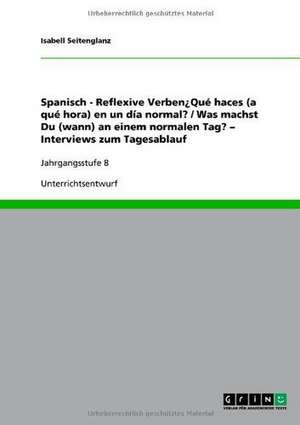 Spanisch - Reflexive Verben¿Qué haces (a qué hora) en un día normal? / Was machst Du (wann) an einem normalen Tag? - Interviews zum Tagesablauf de Isabell Seitenglanz