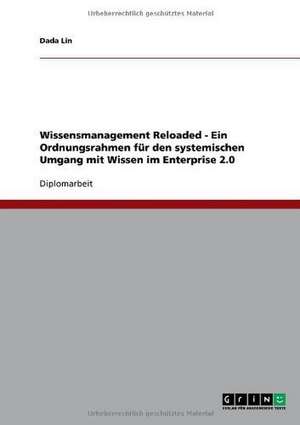 Wissensmanagement Reloaded - Ein Ordnungsrahmen für den systemischen Umgang mit Wissen im Enterprise 2.0 de Dada Lin