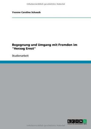 Begegnung und Umgang mit Fremden im "Herzog Ernst" de Yvonne Caroline Schauch