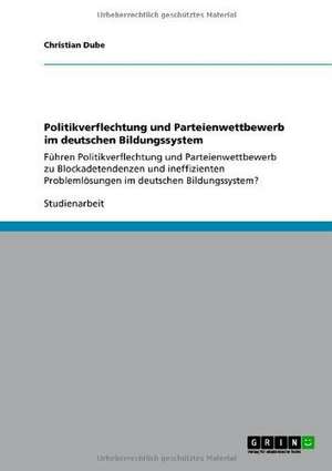 Politikverflechtung und Parteienwettbewerb im deutschen Bildungssystem de Christian Dube