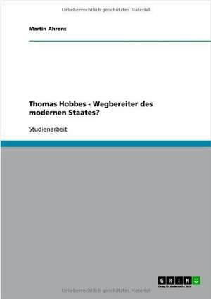 Thomas Hobbes - Wegbereiter des modernen Staates? de Martin Ahrens