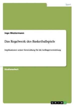 Das Regelwerk des Basketballspiels de Ingo Westermann