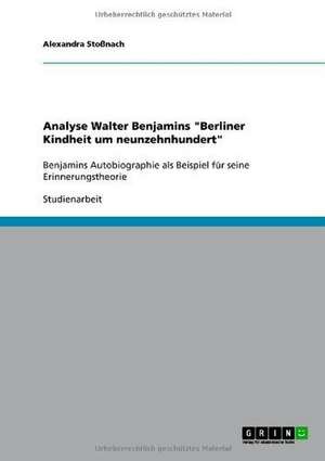 Analyse Walter Benjamins "Berliner Kindheit um neunzehnhundert" de Alexandra Stoßnach