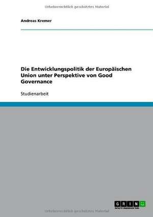 Die Entwicklungspolitik der Europäischen Union unter Perspektive von Good Governance de Andreas Kremer