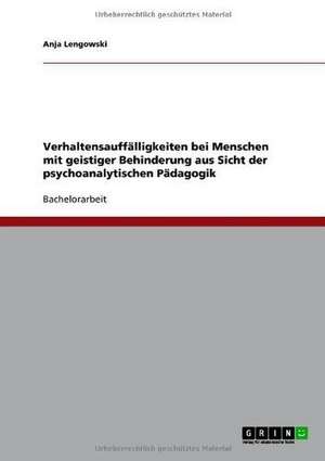 Verhaltensauffälligkeiten bei Menschen mit geistiger Behinderung aus Sicht der psychoanalytischen Pädagogik de Anja Lengowski