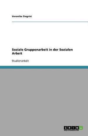 Soziale Gruppenarbeit in der Sozialen Arbeit de Veronika Siegrist