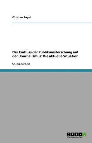 Der Einfluss der Publikumsforschung auf den Journalismus: Die aktuelle Situation de Christine Engel