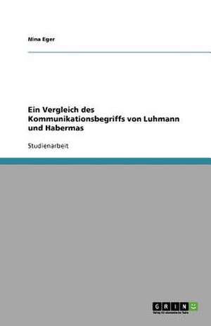 Ein Vergleich des Kommunikationsbegriffs von Luhmann und Habermas de Nina Eger