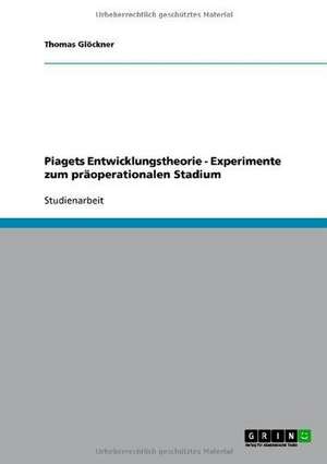 Piagets Entwicklungstheorie - Experimente zum präoperationalen Stadium de Thomas Glöckner