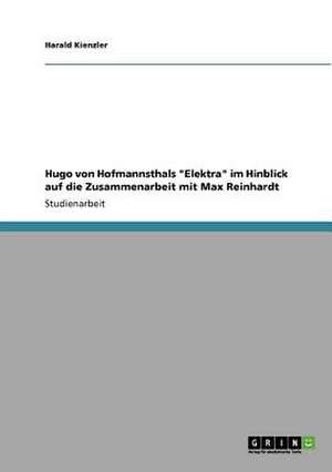 Hugo von Hofmannsthals "Elektra" im Hinblick auf die Zusammenarbeit mit Max Reinhardt de Harald Kienzler