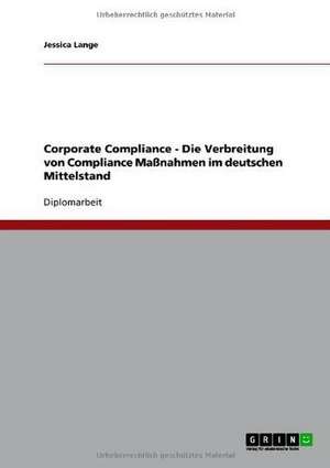 Corporate Compliance. Die Verbreitung von Compliance Maßnahmen im deutschen Mittelstand de Jessica Lange