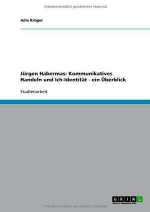 Jürgen Habermas: Kommunikatives Handeln und Ich-Identität - ein Überblick de Julia Krüger