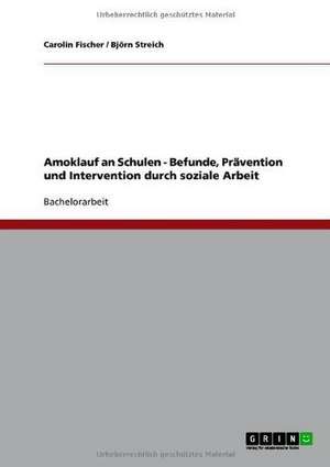 Amoklauf an Schulen - Befunde, Prävention und Intervention durch soziale Arbeit de Carolin Fischer