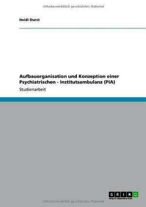 Aufbauorganisation und Konzeption einer Psychiatrischen - Institutsambulanz (PIA) de Heidi Durst