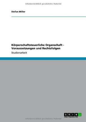 Körperschaftsteuerliche Organschaft - Voraussetzungen und Rechtsfolgen de Stefan Miller