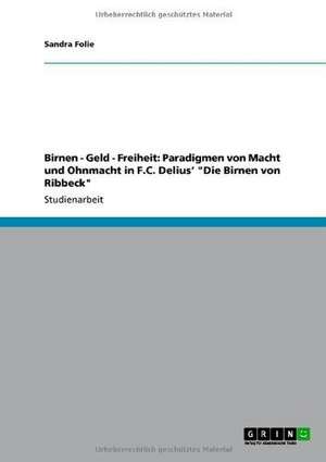 Birnen - Geld - Freiheit: Paradigmen von Macht und Ohnmacht in F.C. Delius' "Die Birnen von Ribbeck" de Sandra Folie