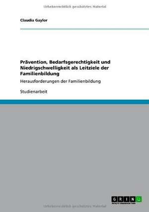 Prävention, Bedarfsgerechtigkeit und Niedrigschwelligkeit als Leitziele der Familienbildung de Claudia Gaylor