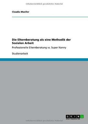 Die Elternberatung als eine Methodik der Sozialen Arbeit de Claudia Mueller