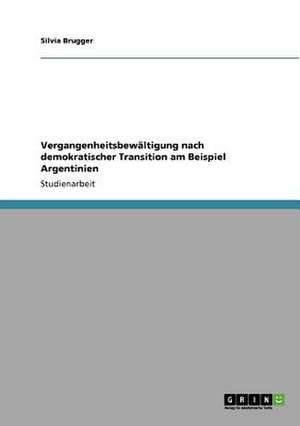 Vergangenheitsbewältigung nach demokratischer Transition am Beispiel Argentinien de Silvia Brugger