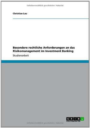 Besondere rechtliche Anforderungen an das Risikomanagement im Investment Banking de Christian Lau