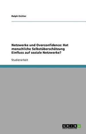 Netzwerke und Overconfidence: Hat menschliche Selbstüberschätzung Einfluss auf soziale Netzwerke? de Ralph Eichler