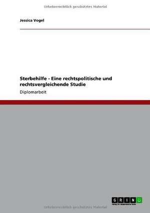 Sterbehilfe - Eine rechtspolitische und rechtsvergleichende Studie de Jessica Vogel