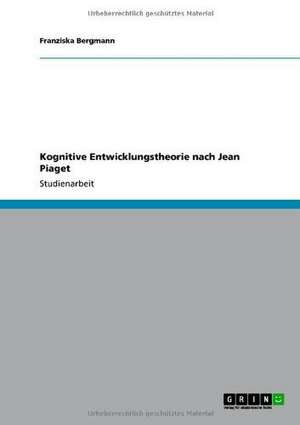 Kognitive Entwicklungstheorie nach Jean Piaget de Franziska Bergmann