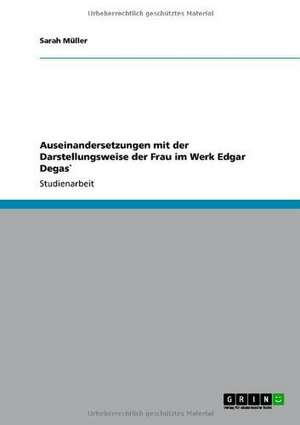 Auseinandersetzungen mit der Darstellungsweise der Frau im Werk Edgar Degas` de Sarah Müller