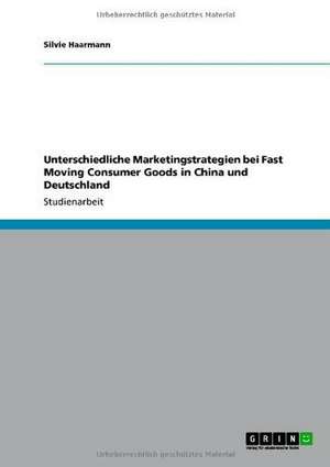 Unterschiedliche Marketingstrategien bei Fast Moving Consumer Goods in China und Deutschland de Silvie Haarmann