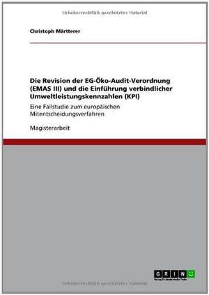 Die Revision der EG-Öko-Audit-Verordnung (EMAS III) und die Einführung verbindlicher Umweltleistungskennzahlen (KPI) de Christoph Märtterer