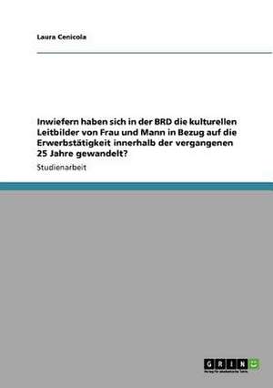 Inwiefern haben sich in der BRD die kulturellen Leitbilder von Frau und Mann in Bezug auf die Erwerbstätigkeit innerhalb der vergangenen 25 Jahre gewandelt? de Laura Cenicola