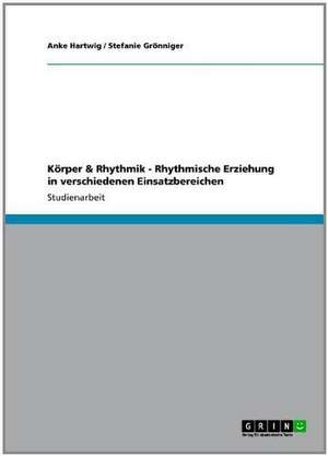 Körper & Rhythmik - Rhythmische Erziehung in verschiedenen Einsatzbereichen de Anke Hartwig