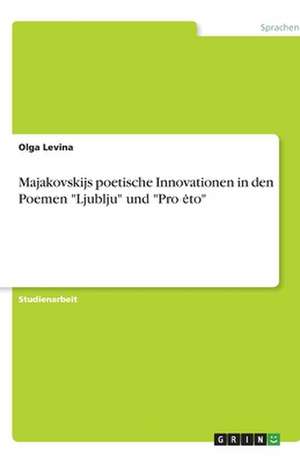 Majakovskijs poetische Innovationen in den Poemen "Ljublju" und "Pro eto" de Olga Levina