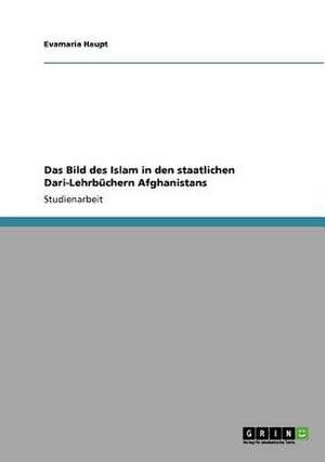 Das Bild des Islam in den staatlichen Dari-Lehrbüchern Afghanistans de Evamaria Haupt