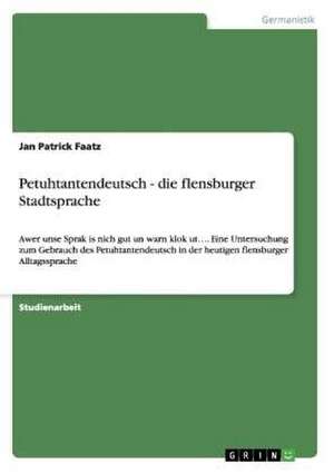 Petuhtantendeutsch - die flensburger Stadtsprache de Jan Patrick Faatz