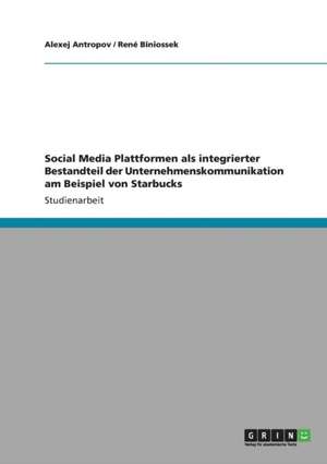 Social Media Plattformen als integrierter Bestandteil der Unternehmenskommunikation am Beispiel von Starbucks de Alexej Antropov