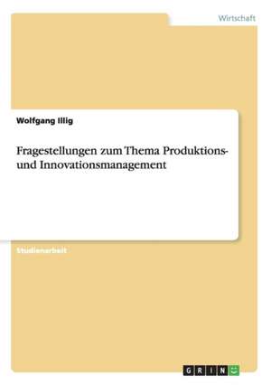 Fragestellungen zum Thema Produktions- und Innovationsmanagement de Wolfgang Illig