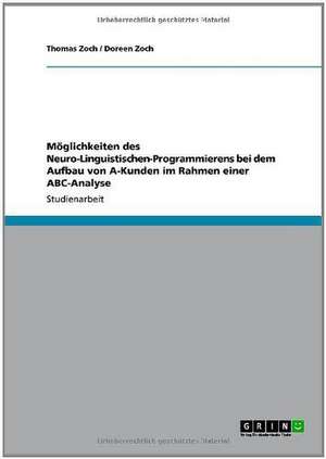 Möglichkeiten des Neuro-Linguistischen-Programmierens bei dem Aufbau von A-Kunden im Rahmen einer ABC-Analyse de Doreen Zoch